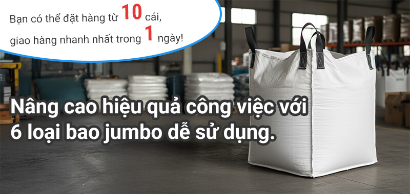 Bạn có thể đặt hàng từ 10 cái, giao hàng nhanh nhất trong 1 ngày! Nâng cao hiệu quả công việc với 6 loại bao jumbo dễ sử dụng.